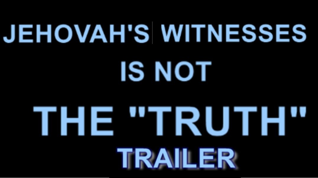 JEHOVAH'S WITNESSES IS NOT THE "TRUTH" TRAILER