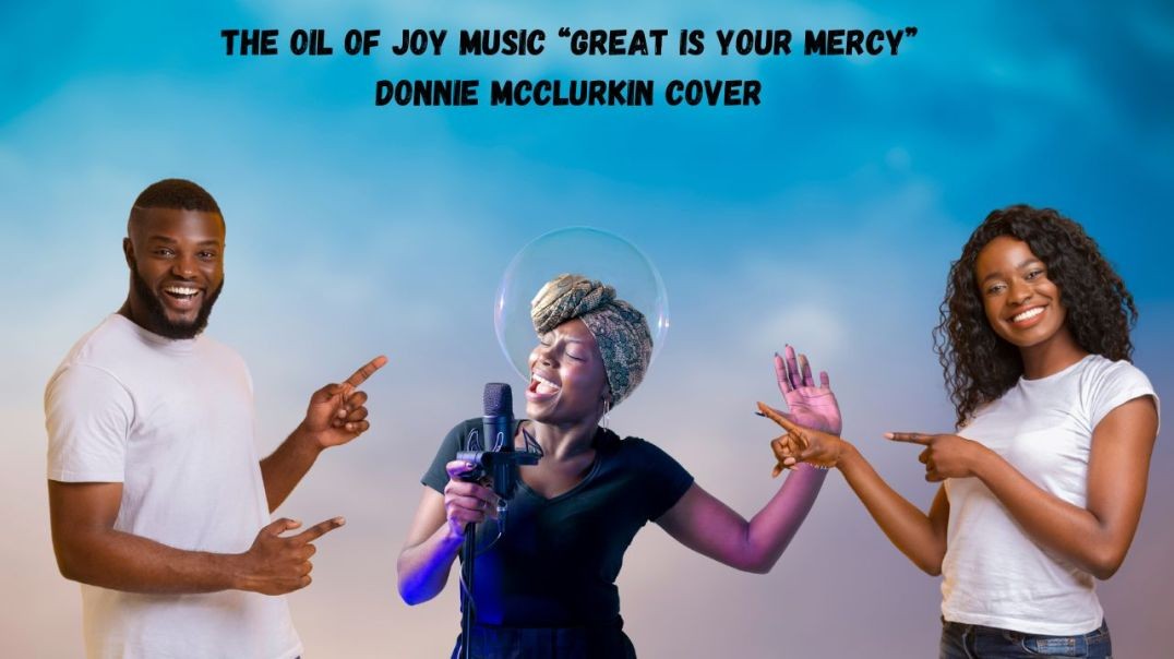 The Oil of Joy music “Great is Your Mercy”( Donnie Mcclurkin Cover)