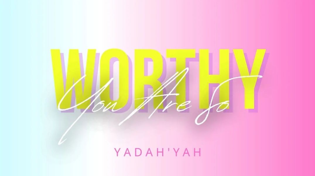 You Are So Worthy - YadahYah