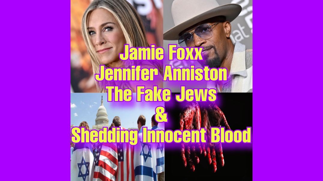 ⁣Jamie Foxx, Jennifer Anniston, The Fake Jews & Shedding Innocent Blood