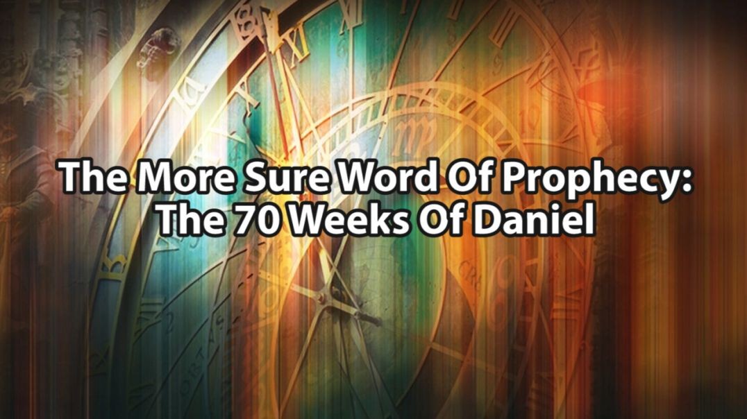 The More Sure Word of Prophecy - Daniel's 70 Weeks